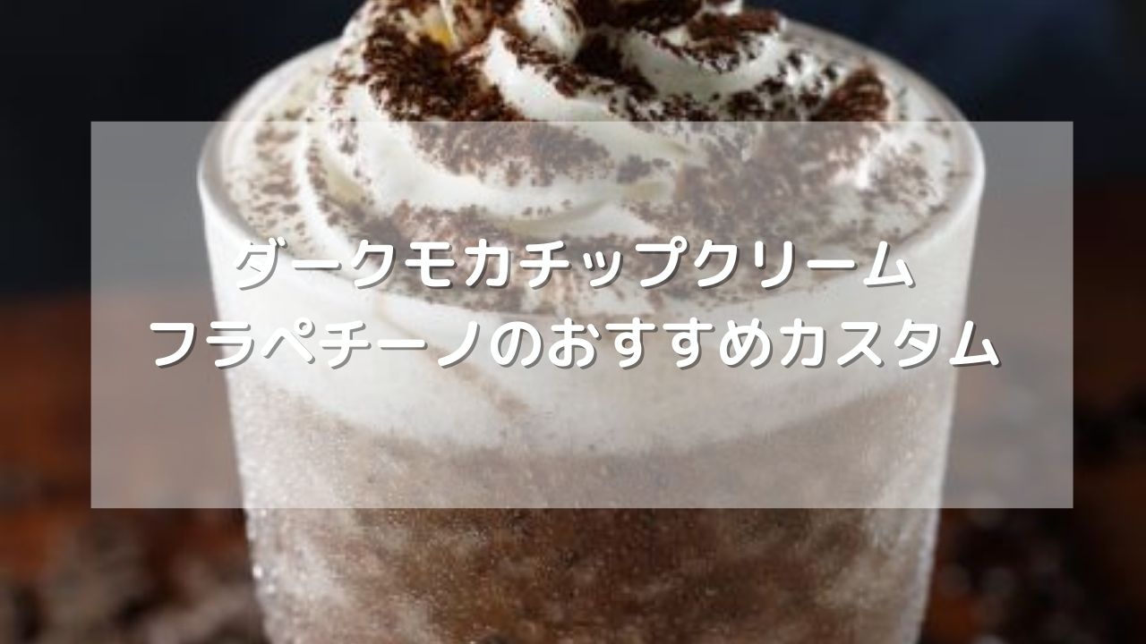 裏メニュー ダークモカチップクリームフラペチーノのカスタムやカロリーは