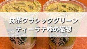 スタバ新作抹茶クラシックグリーンティーラテを飲んだ味の感想